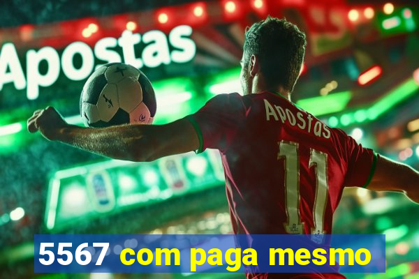 5567 com paga mesmo